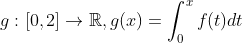 g:[0,2]\rightarrow\mathbb{R}, g(x)=\int_{0}^{x}f(t)dt